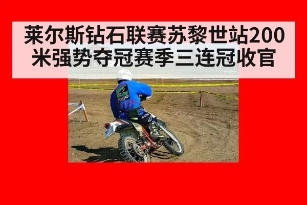 莱尔斯钻石联赛苏黎世站200米强势夺冠赛季三连冠收官